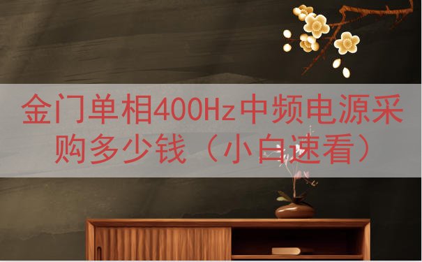 金门单相400Hz中频电源采购多少钱（小白速看）